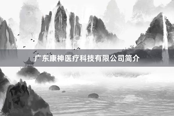 广东康神医疗科技有限公司简介